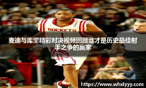 麦迪与库里精彩对决视频回顾谁才是历史最佳射手之争的赢家